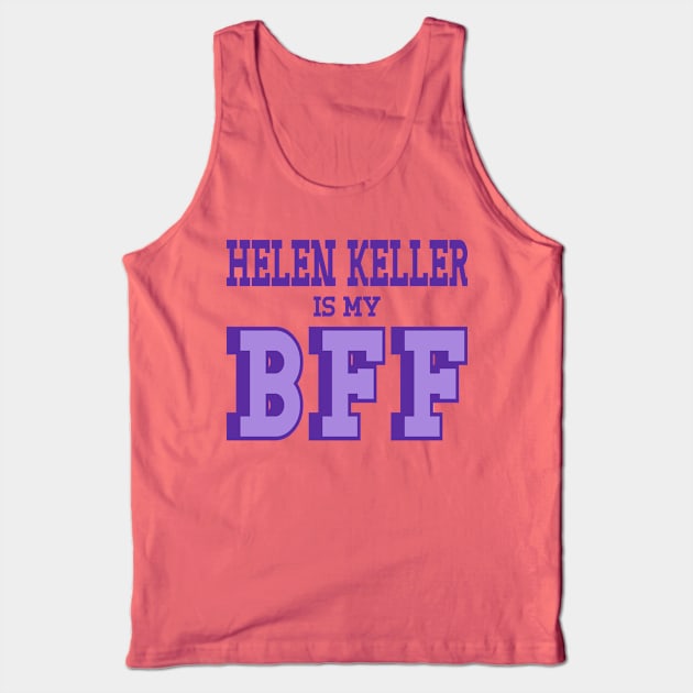 Helen Keller is my BFF Helen Keller is not a hoax Tank Top by Yesteeyear